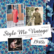 Style Me Vintage: 1940s: A practical and inspirational guide to the hair, make-up and fashions of the 40s