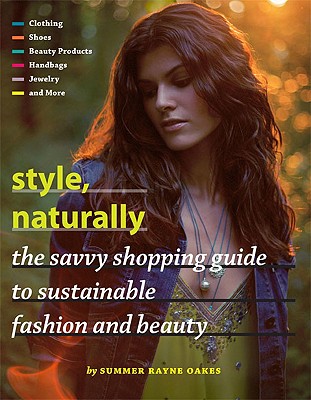 Style, Naturally: The Savvy Shopping Guide to Sustainable Fashion and Beauty - Oakes, Summer Rayne