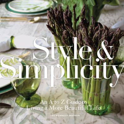 Style & Simplicity: An A to Z Guide to Living a More Beautiful Life - Kennedy Watson, Ted