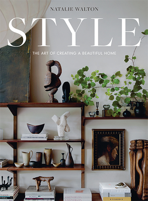 Style: The Art of Creating a Beautiful Home - Walton, Natalie