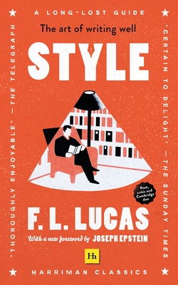 Style: The art of writing well - Lucas, F L, and Epstein, Joseph (Foreword by)