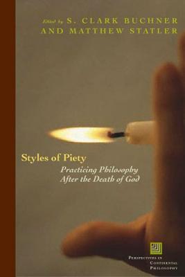 Styles of Piety: Practicing Philosophy After the Death of God - Buckner, S Clark, and Statler, Matthew