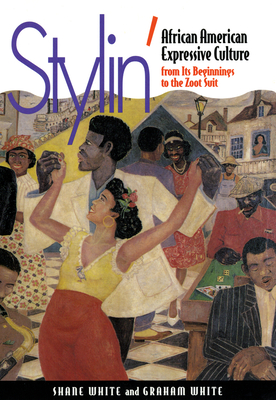 Stylin': African-American Expressive Culture, from Its Beginnings to the Zoot Suit - White, Shane, and White, Graham