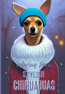 Stylish Chihuahuas - Coloring Book: Grayscale Illustrations of Chihuahuas Wearing Clothes for Adults