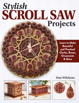 Stylish Scroll Saw Projects: Learn to Make Beautiful and Practical Clocks, Boxes, Ornaments & More - Wilckens, Dan