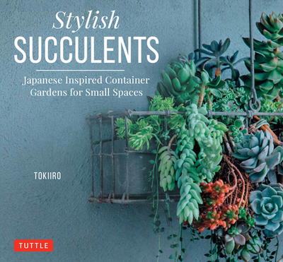 Stylish Succulents: Japanese Inspired Container Gardens for Small Spaces - Kondo, Yoshinobu, and Kondo, Tomomi