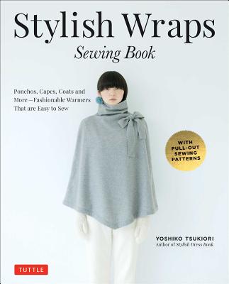 Stylish Wraps Sewing Book: Ponchos, Capes, Coats and More - Fashionable Warmers that are Easy to Sew - Tsukiori, Yoshiko