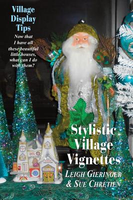 Stylistic Village Vignettes: Now that I have all these beautiful little houses, what can I do with them? - Chretien, Sue, and Gieringer, Leigh E