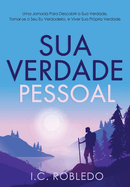 Sua Verdade Pessoal: Uma Jornada Para Descobrir a Sua Verdade, Tornar-se o Seu Eu Verdadeiro, e Viver Sua Prpria Verdade