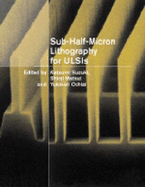 Sub-Half-Micron Lithography for Ulsis - Suzuki, Katsumi (Editor), and Matsui, Shinji (Editor), and Ochiai, Yukinori (Editor)