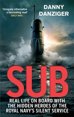 Sub: Real Life on Board with the Hidden Heroes of the Royal Navy's Silent Service - Danziger, Danny