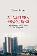 Subaltern Frontiers: Agrarian City-Making in Gurgaon