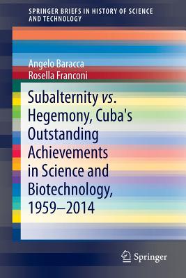 Subalternity vs. Hegemony, Cuba's Outstanding Achievements in Science and Biotechnology, 1959-2014 - Baracca, Angelo, and Franconi, Rosella