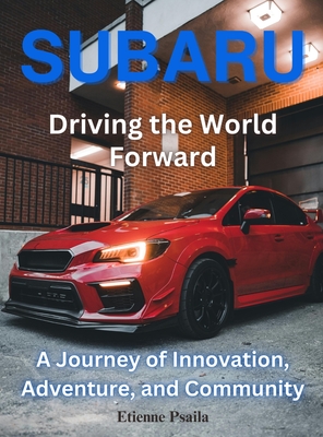 Subaru: Driving the World Forward: Driving the World Foward - Psaila, Etienne