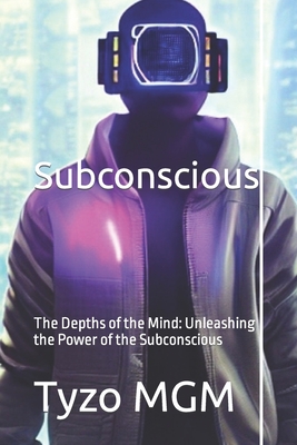 Subconscious: The Depths of the Mind: Unleashing the Power of the Subconscious - Mgm, Tyzo