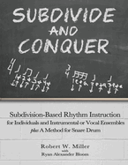 Subdivide and Conquer: Subdivision-Based Rhythm Instruction for Individuals and Instrumental or Vocal Ensembles plus A Method for Snare Drum