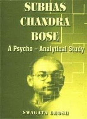 Subhas Chandra Bose: A Psycho-Analytical Study - Ghosh, Swagata