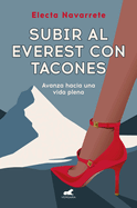 Subir Al Everest Con Tacones: Avanza Hacia Una Vida Plena / Climbing Mt. Everest in High Heels