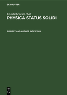 Subject and Author Index 1989: Physica Status Solidi (B). Basic Research, Volumes 151 to 156. Physica Status Solidi (A) Applied Research, Volumes 111 to 116