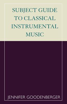 Subject Guide to Classical Instrumental Music - Goodenberger, Jennifer