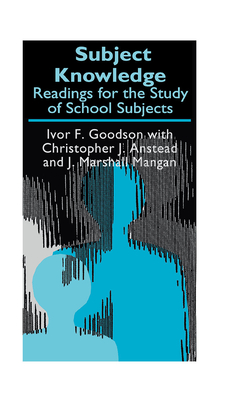 Subject Knowledge: Readings For The Study Of School Subjects - Anstead, Christopher J, and Goodson, Ivor F, and Mangan, J Marshall