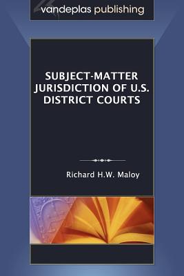 Subject-Matter Jurisdiction of U.S. District Courts - Maloy, Richard H W
