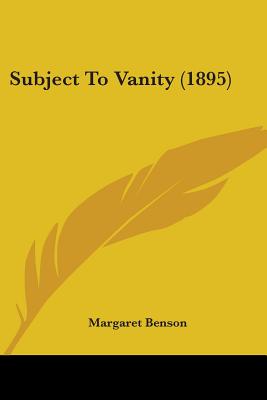 Subject To Vanity (1895) - Benson, Margaret