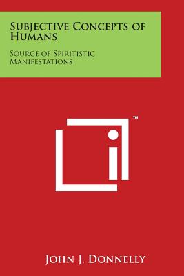 Subjective Concepts of Humans: Source of Spiritistic Manifestations - Donnelly, John J