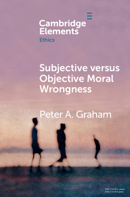Subjective versus Objective Moral Wrongness - Graham, Peter A.