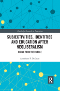 Subjectivities, Identities, and Education after Neoliberalism: Rising from the Rubble