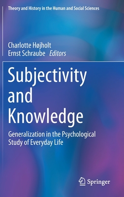 Subjectivity and Knowledge: Generalization in the Psychological Study of Everyday Life - Hjholt, Charlotte (Editor), and Schraube, Ernst (Editor)