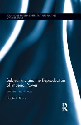 Subjectivity and the Reproduction of Imperial Power: Empires Individuals - Silva, Daniel F.