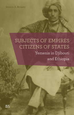 Subjects of Empires/Citizens of States: Yemenis in Djibouti and Ethiopia - Bezabeh, Samson A.