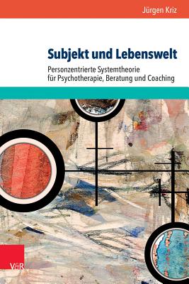 Subjekt Und Lebenswelt: Personzentrierte Systemtheorie Fur Psychotherapie, Beratung Und Coaching. Z.Vorbestell.Prs. Bis 15.05.17 - Danach 30,00 Eur - Kriz, Jurgen