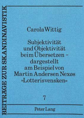 Subjektivitt und Objektivitt beim bersetzen, dargestellt am Beispiel von Martin Andersen Nexs "Lotterisvensken" - Wittig, Carola