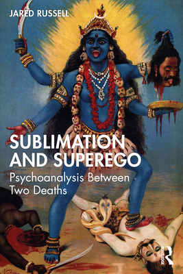 Sublimation and Superego: Psychoanalysis Between Two Deaths - Russell, Jared