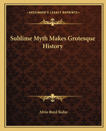 Sublime Myth Makes Grotesque History