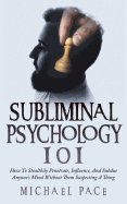 Subliminal Psychology 101: How to Stealthily Penetrate, Influence, and Subdue Anyone's Mind Without Them Suspecting a Thing