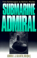 Submarine Admiral: From Battlewagons to Ballistic Missiles