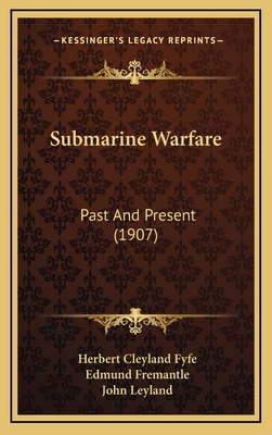 Submarine Warfare: Past and Present (1907) - Fyfe, Herbert Cleyland, and Fremantle, Edmund (Introduction by), and Leyland, John (Editor)