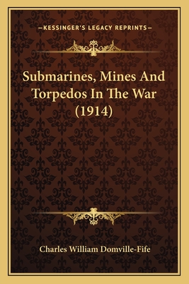 Submarines, Mines And Torpedos In The War (1914) - Domville-Fife, Charles William