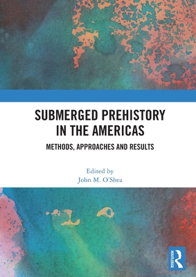 Submerged Prehistory in the Americas: Methods, Approaches and Results - O'Shea, John M (Editor)