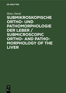 Submikroskopische Ortho- Und Pathomorphologie Der Leber / Submicroscopic Ortho- And Patho-Morphology of the Liver: Textband / Text Volume