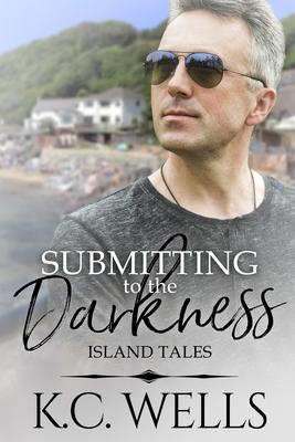 Submitting to the Darkness - Wells, K C