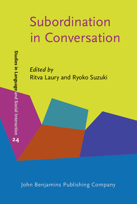 Subordination in Conversation: A cross-linguistic perspective - Laury, Ritva (Editor), and Suzuki, Ryoko (Editor)