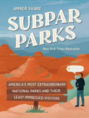 Subpar Parks: America's Most Extraordinary National Parks and Their Least Impressed Visitors - Share, Amber