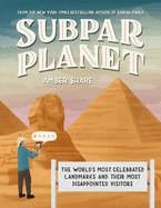 Subpar Planet: The World's Most Celebrated Landmarks and Their Most Disappointed Visitors