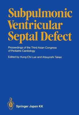 Subpulmonic Ventricular Septal Defect: Proceedings of the Third Asian Congress of Pediatric Cardiology - Lue, Hung-Chi (Editor), and Ando, M (Contributions by), and Takao, Atsuyoshi (Editor)