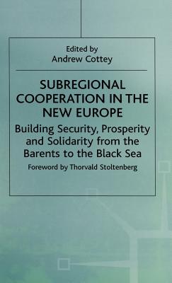Subregional Cooperation in the New Europe: Building Security, Prosperity and Solidarity from the Barents to the Black Sea - Cottey, Andrew (Editor)