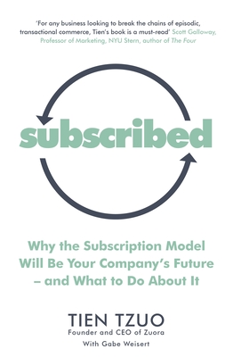 Subscribed: Why the Subscription Model Will Be Your Company's Future-and What to Do About It - Tzuo, Tien, and Weisert, Gabe